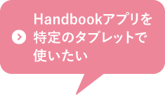 Handbookアプリを特定のタブレットで使いたい
